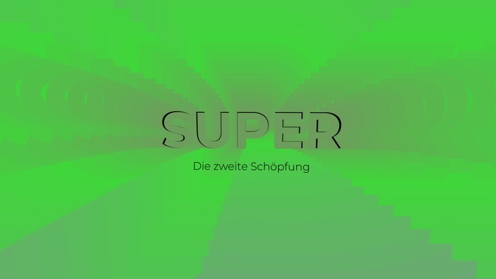 SUPER die zweite Schöpfung